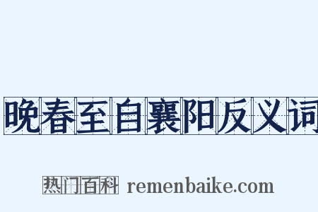 晚春至自襄阳反义词是什么意思的图片